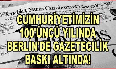 Cumhuriyet’in 100’üncü yılında Berlin’de gazetecilik baskı altında!