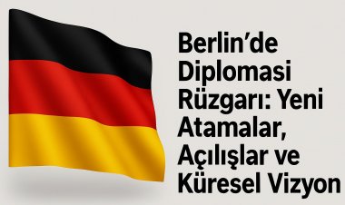 Berlin’de Diplomasi Rüzgarı: Yeni Atamalar, Açılışlar ve Küresel Vizyon