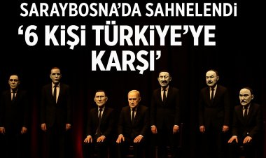 “6 Kişi Türkiye’ye Karşı” Sahnelendi: Saraybosna’da Diplomatik Kriz