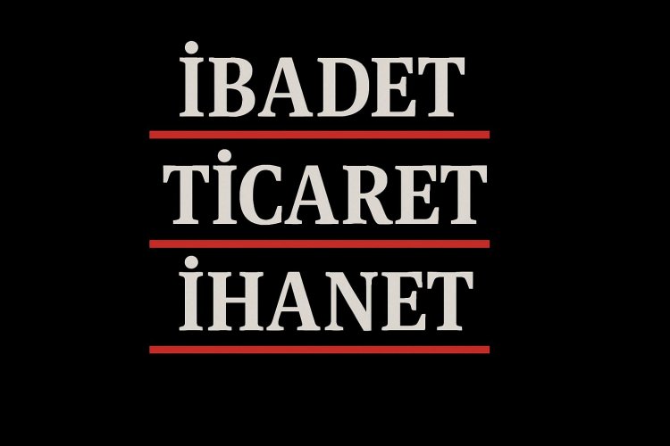 İbadet… Ticaret… İhanet…