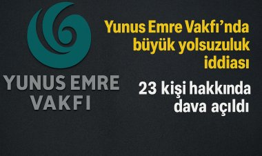 Yunus Emre Vakfı’nda büyük yolsuzluk davası