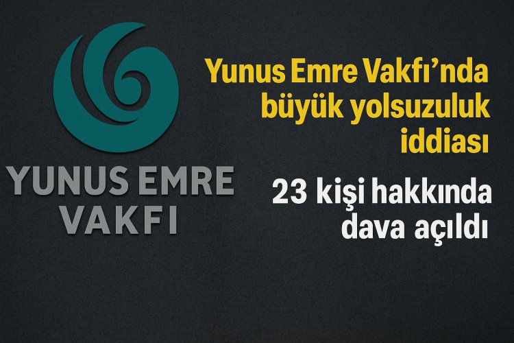 Yunus Emre Vakfı’nda büyük yolsuzluk davası