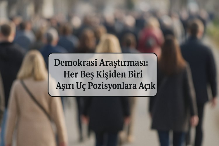 Demokrasi araştırması: Her beş kişiden biri aşırı görüşlere açık