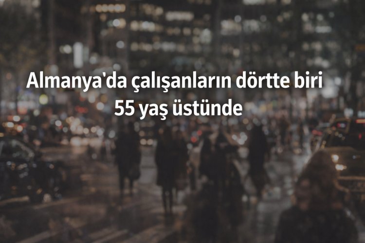 Almanya’da çalışanların dörtte biri 55 yaş üstünde
