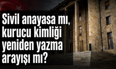 Sivil anayasa mı, kurucu kimliği yeniden yazma arayışı mı?