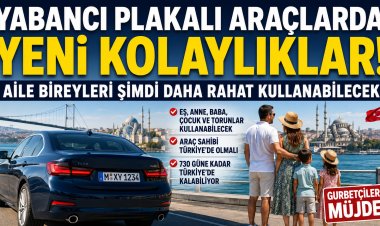 Gurbetçilere yabancı plakalı araç müjdesi: Aile bireylerine kullanım kolaylığı getirildi