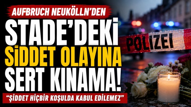 Aufbruch Neukölln’den Stade’deki Şiddet Olayına Sert Kınama