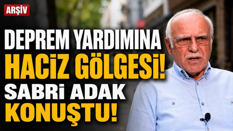 Sabri Adak 20 yıl sonra konuştu: Deprem yardımı neden hesaptan çekildi?