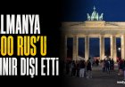 Almanya, 2022’den bu yana yaklaşık 400 Rus vatandaşını sınır dışı etti