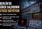 Berlin’de Siber Saldırının Etkisi Büyüyor
