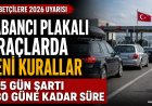 Yabancı Plakalı Araçlarla Türkiye’ye Girişte 2026 Kuralları Açıklandı