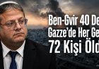 Ben-Gvir’in 30-40’ı, Gazze’nin Gecelik 72 Ölümü