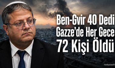 Ben-Gvir’in 30-40’ı, Gazze’nin Gecelik 72 Ölümü