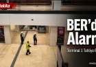 BER Havalimanı’nda Alarm: Terminal 1 Tahliye Edildi