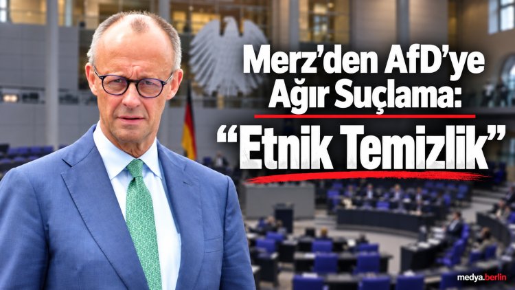 Merz’den AfD’ye Çok Sert Suçlama: “Remigration Etnik Temizlikten Başka Bir Şey Değil”