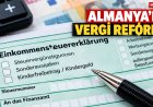 Almanya’da Vergi Reformu: Çalışanlara ve Ailelere Vergi İndirimi, Yüksek Gelirlilere Ek Yük