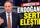 Bundestag'da Erdoğan'a sert eleştiri: “Türkiye, mevcut hükümetinden ibaret değil”