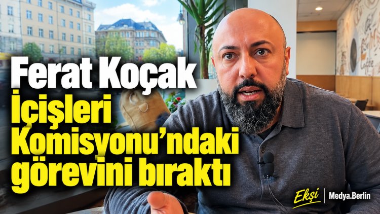 Ferat Koçak İçişleri Komisyonu’ndaki görevini bıraktı