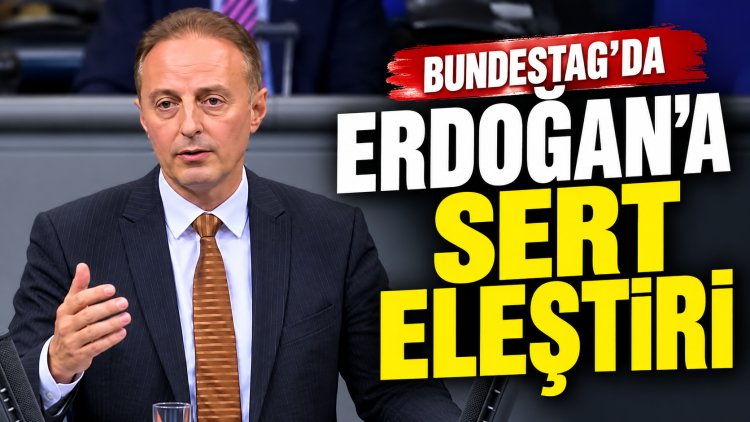 Bundestag'da Erdoğan'a sert eleştiri: “Türkiye, mevcut hükümetinden ibaret değil”